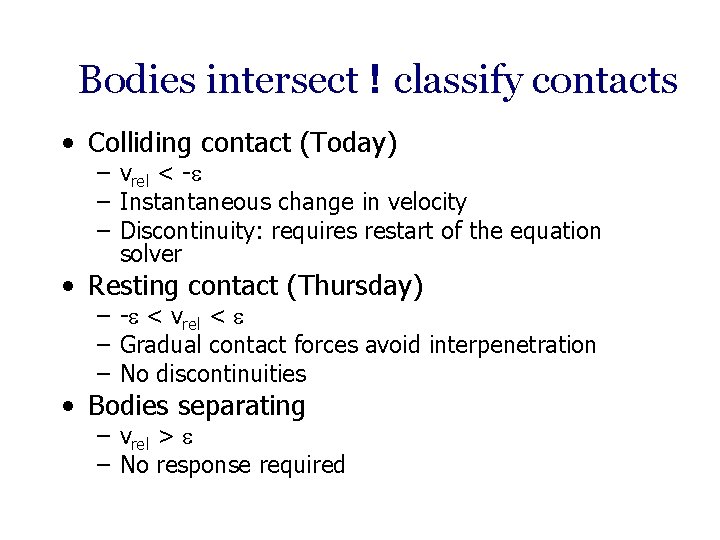 Bodies intersect ! classify contacts • Colliding contact (Today) – vrel < - –