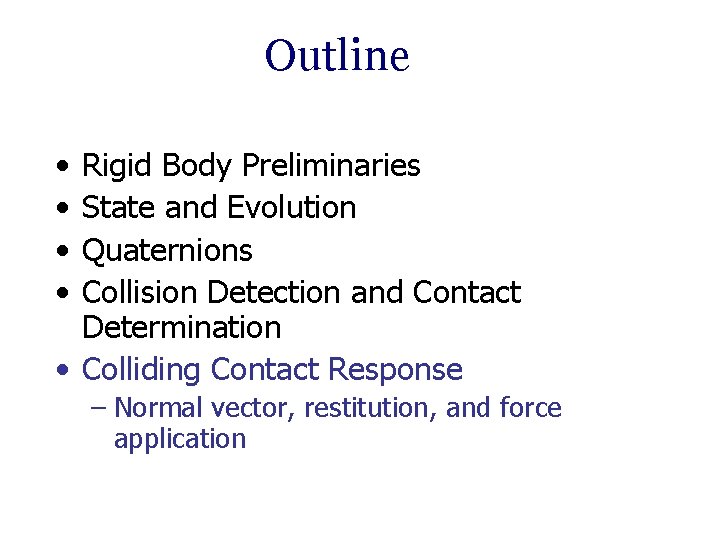 Outline • • Rigid Body Preliminaries State and Evolution Quaternions Collision Detection and Contact