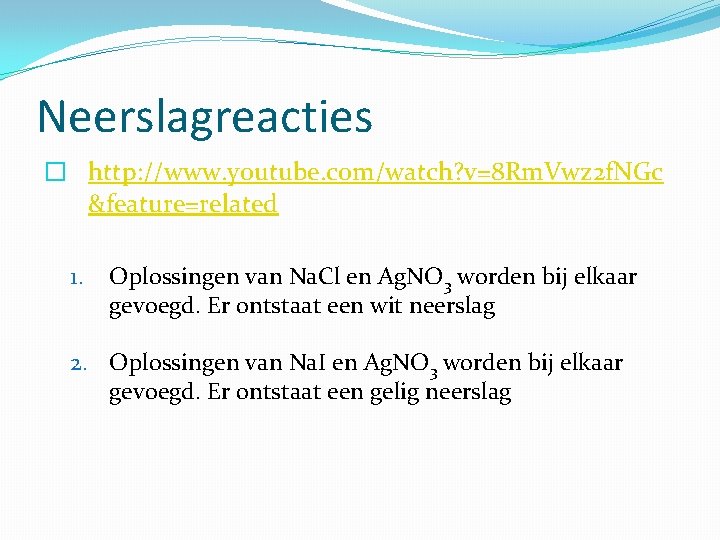 Neerslagreacties � http: //www. youtube. com/watch? v=8 Rm. Vwz 2 f. NGc &feature=related 1.