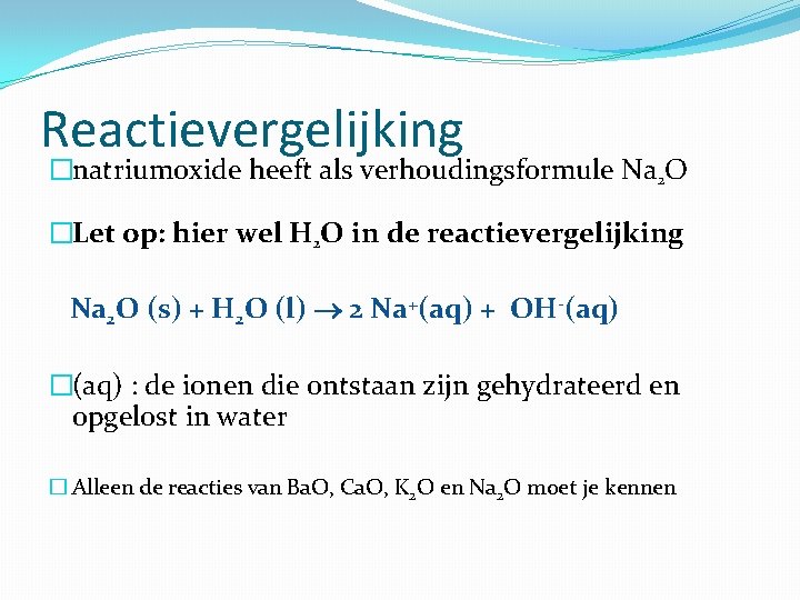 Reactievergelijking �natriumoxide heeft als verhoudingsformule Na 2 O �Let op: hier wel H 2