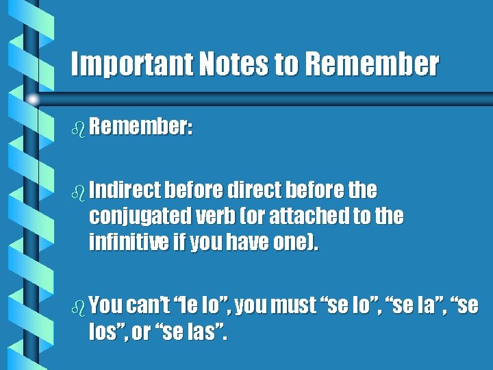 Important Notes to Remember b Remember: b Indirect before the conjugated verb (or attached
