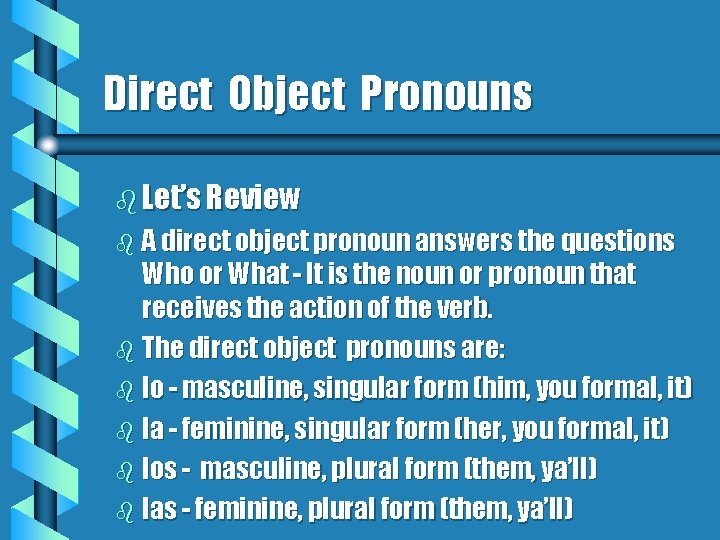 Direct Object Pronouns b Let’s Review b A direct object pronoun answers the questions