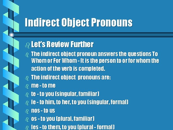 Indirect Object Pronouns b Let’s Review Further b The indirect object pronoun answers the
