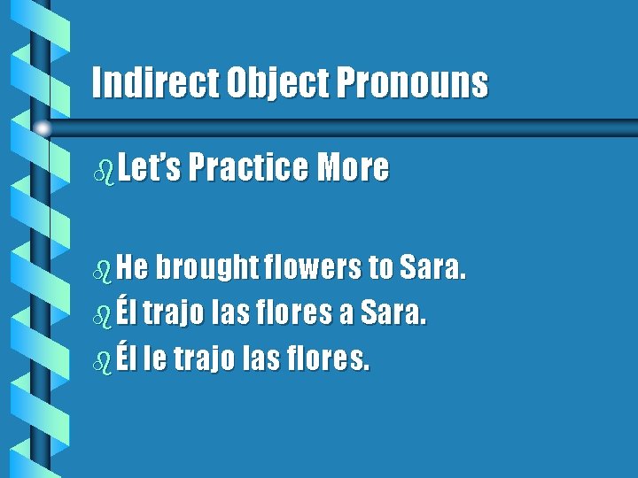Indirect Object Pronouns b. Let’s Practice More b He brought flowers to Sara. b