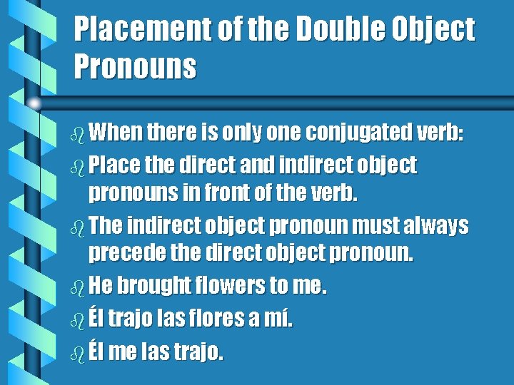 Placement of the Double Object Pronouns b When there is only one conjugated verb: