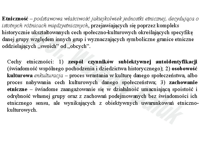 Etniczność – podstawowa właściwość jakiejkolwiek jednostki etnicznej, decydująca o istotnych różnicach międzyetnicznych, przejawiających się