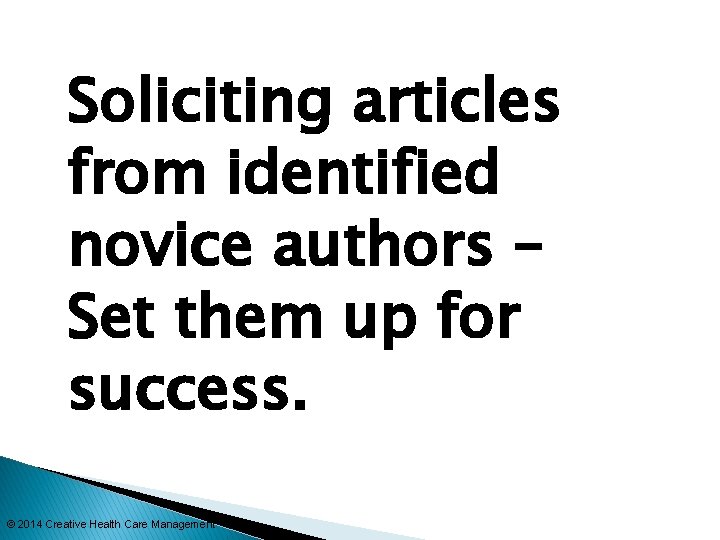 Soliciting articles from identified novice authors – Set them up for success. © 2014