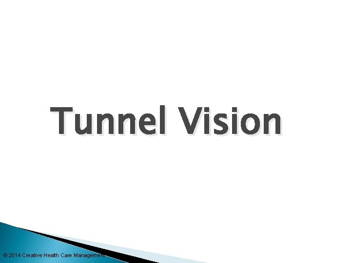 Tunnel Vision © 2014 Creative Health Care Management 