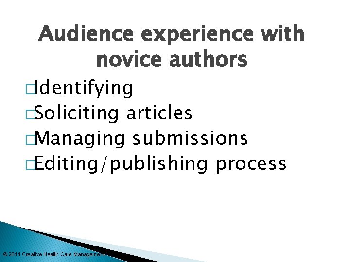 Audience experience with novice authors �Identifying �Soliciting articles �Managing submissions �Editing/publishing process © 2014
