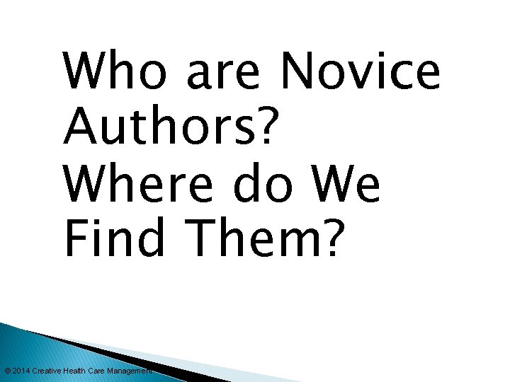 Who are Novice Authors? Where do We Find Them? © 2014 Creative Health Care