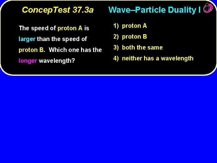 Concep. Test 37. 3 a Wave–Particle Duality I The speed of proton A is