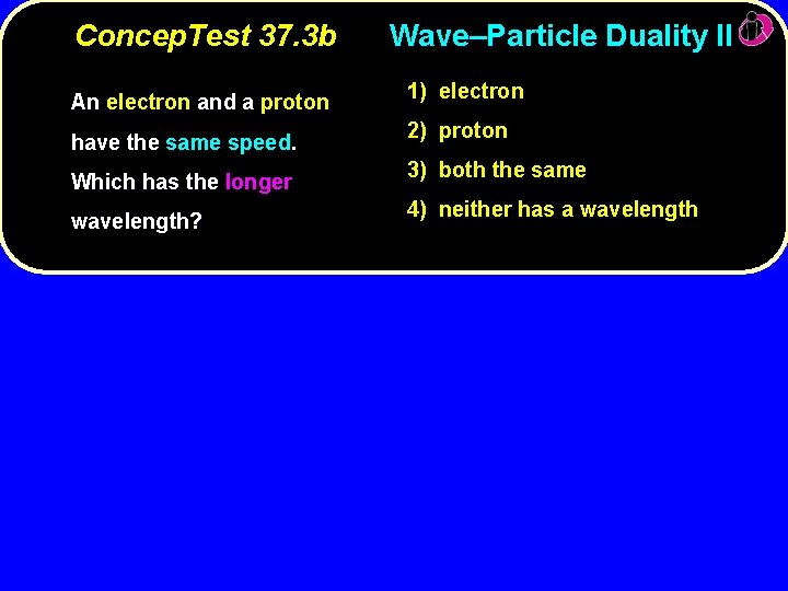 Concep. Test 37. 3 b An electron and a proton have the same speed.
