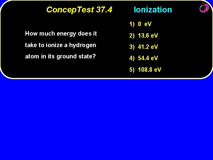 Concep. Test 37. 4 Ionization 1) 0 e. V How much energy does it