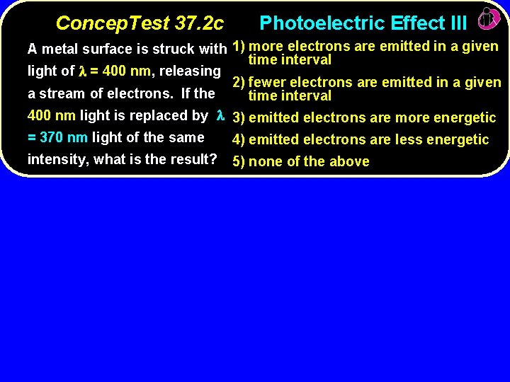 Concep. Test 37. 2 c Photoelectric Effect III A metal surface is struck with