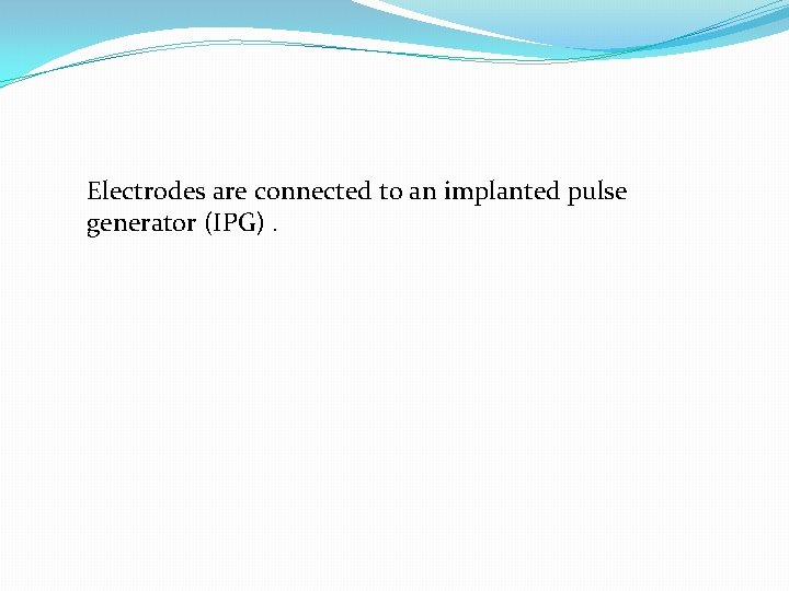 Electrodes are connected to an implanted pulse generator (IPG). 