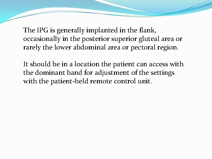 The IPG is generally implanted in the flank, occasionally in the posterior superior gluteal