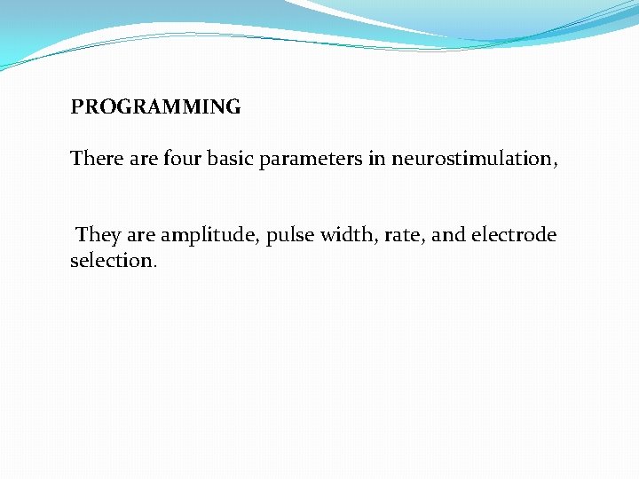 PROGRAMMING There are four basic parameters in neurostimulation, They are amplitude, pulse width, rate,
