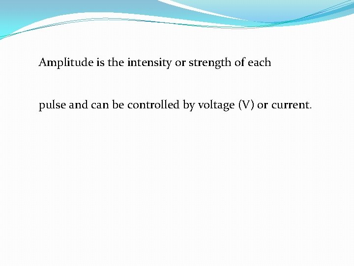 Amplitude is the intensity or strength of each pulse and can be controlled by