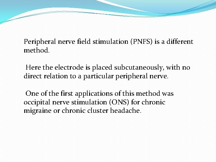 Peripheral nerve field stimulation (PNFS) is a different method. Here the electrode is placed