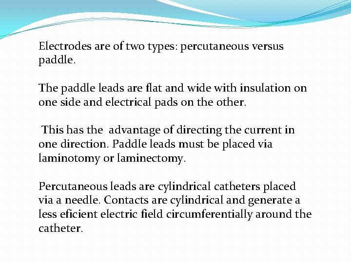Electrodes are of two types: percutaneous versus paddle. The paddle leads are flat and