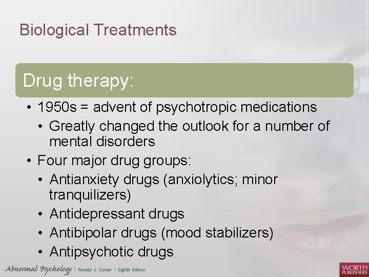 Biological Treatments Drug therapy: • 1950 s = advent of psychotropic medications • Greatly