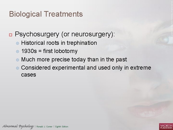 Biological Treatments Psychosurgery (or neurosurgery): Historical roots in trephination 1930 s = first lobotomy