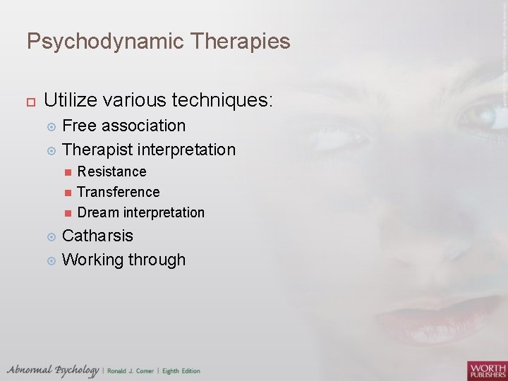 Psychodynamic Therapies Utilize various techniques: Free association Therapist interpretation Resistance Transference Dream interpretation Catharsis