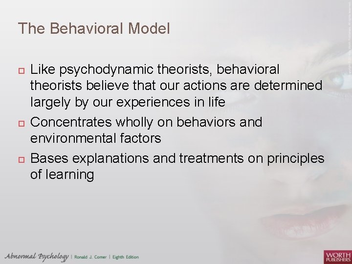 The Behavioral Model Like psychodynamic theorists, behavioral theorists believe that our actions are determined