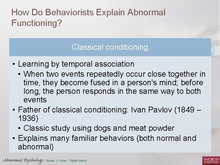 How Do Behaviorists Explain Abnormal Functioning? Classical conditioning • Learning by temporal association •