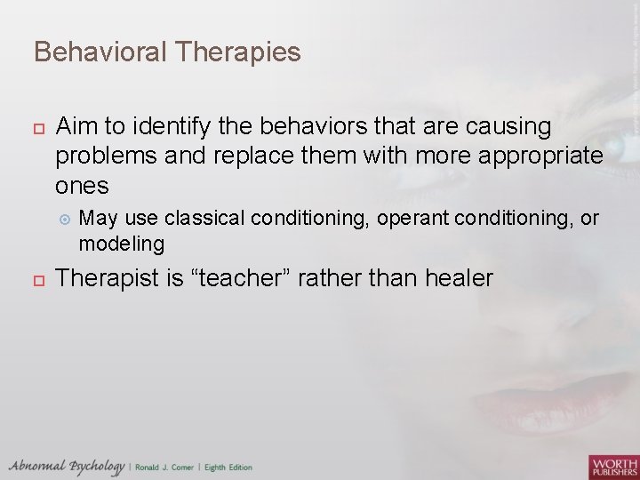 Behavioral Therapies Aim to identify the behaviors that are causing problems and replace them