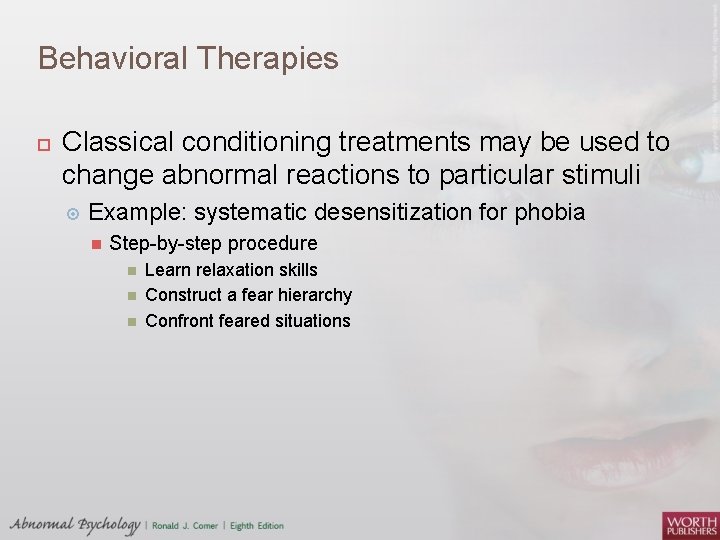 Behavioral Therapies Classical conditioning treatments may be used to change abnormal reactions to particular