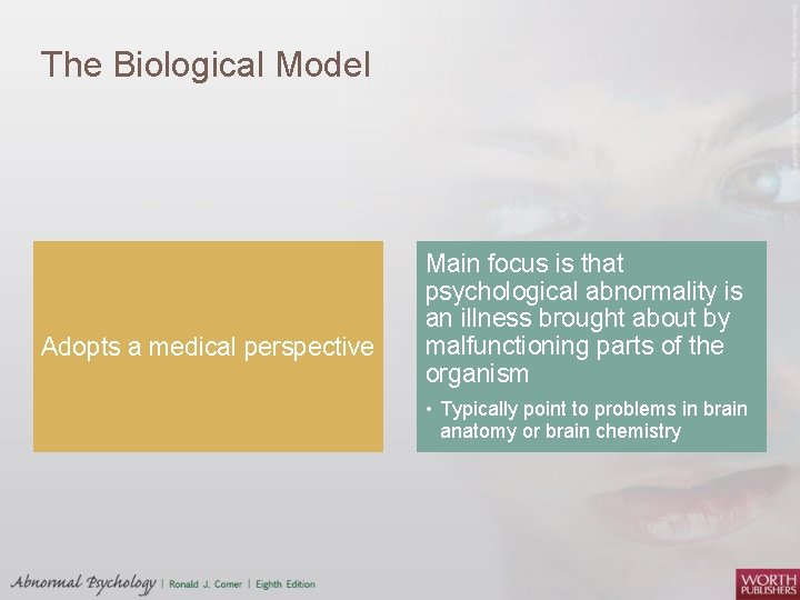 The Biological Model Adopts a medical perspective Main focus is that psychological abnormality is