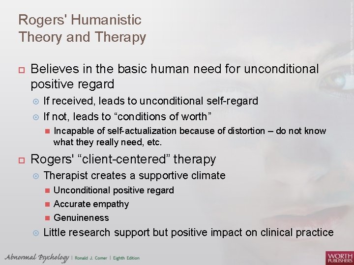 Rogers' Humanistic Theory and Therapy Believes in the basic human need for unconditional positive