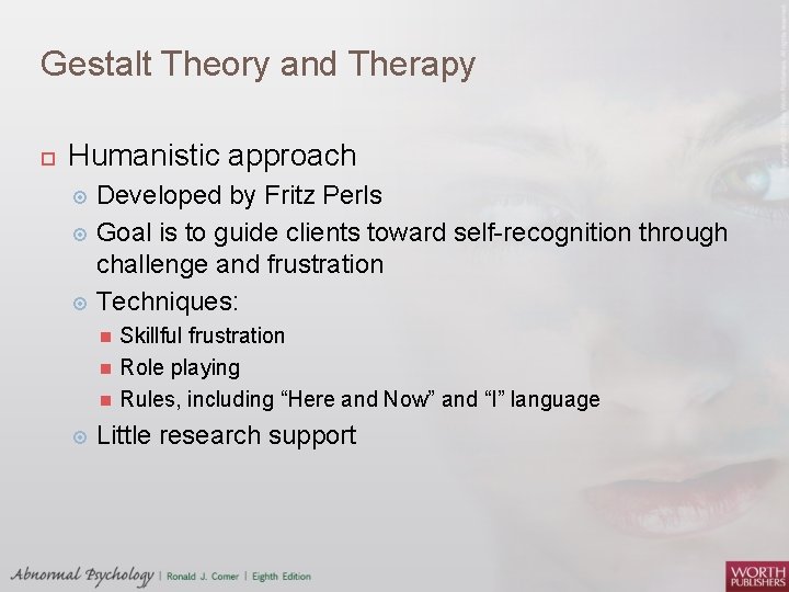 Gestalt Theory and Therapy Humanistic approach Developed by Fritz Perls Goal is to guide