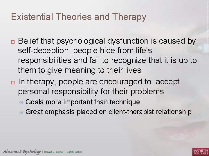 Existential Theories and Therapy Belief that psychological dysfunction is caused by self-deception; people hide