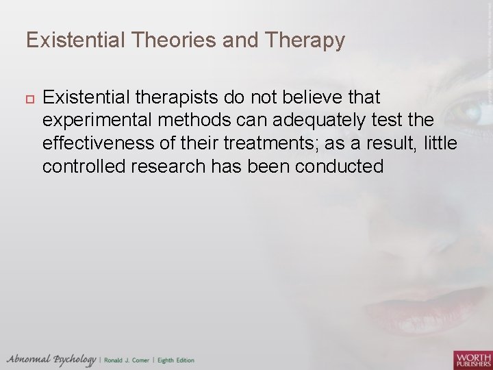 Existential Theories and Therapy Existential therapists do not believe that experimental methods can adequately