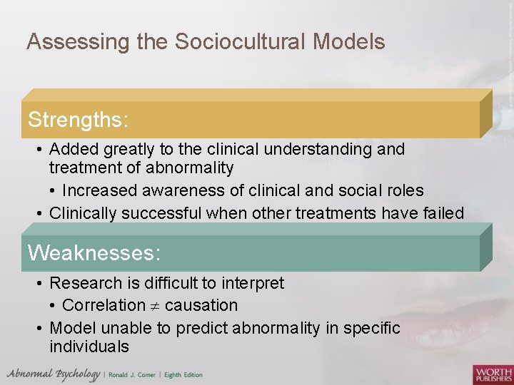 Assessing the Sociocultural Models Strengths: • Added greatly to the clinical understanding and treatment