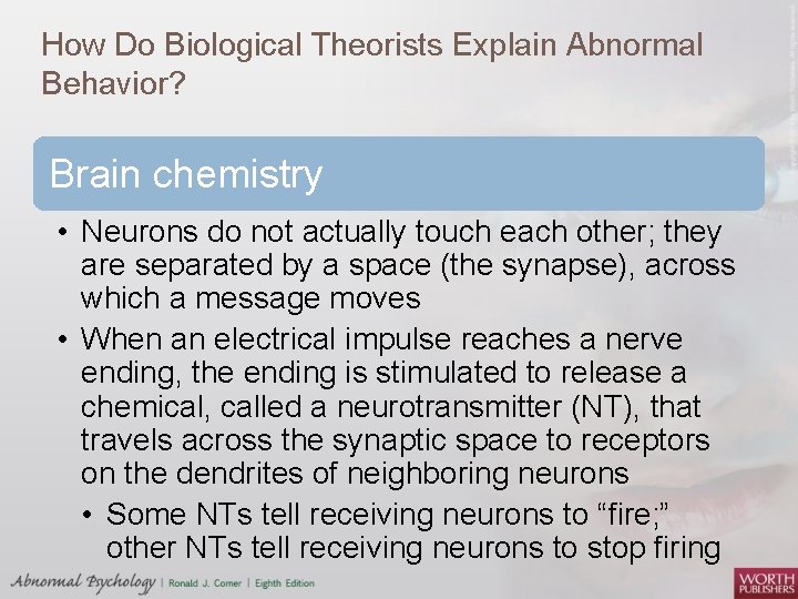 How Do Biological Theorists Explain Abnormal Behavior? Brain chemistry • Neurons do not actually