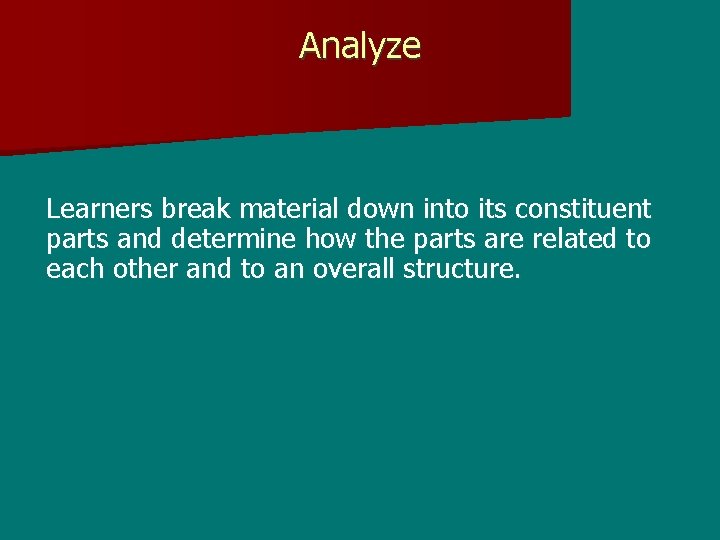 Analyze Learners break material down into its constituent parts and determine how the parts