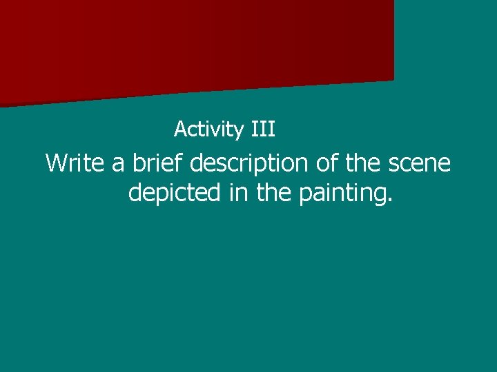 Activity III Write a brief description of the scene depicted in the painting. 