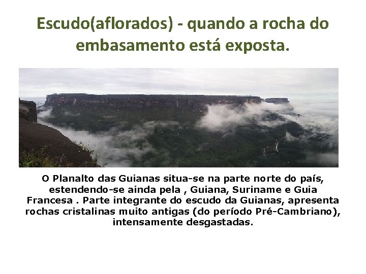 Escudo(aflorados) - quando a rocha do embasamento está exposta. O Planalto das Guianas situa-se Escudo(aflorados) - quando a rocha do embasamento está exposta. O Planalto das Guianas situa-se