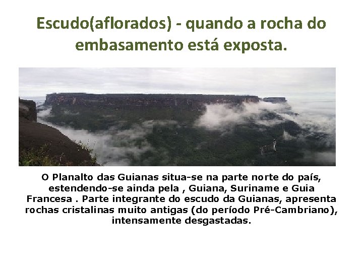 Escudo(aflorados) - quando a rocha do embasamento está exposta. O Planalto das Guianas situa-se