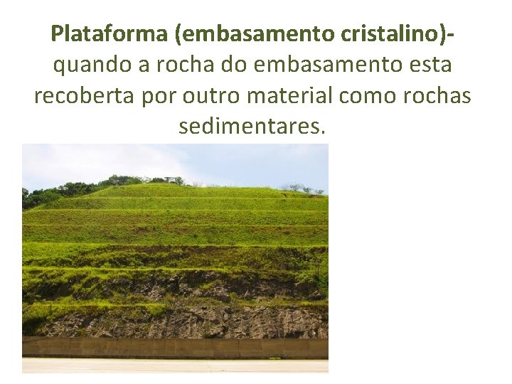 Plataforma (embasamento cristalino)- quando a rocha do embasamento esta recoberta por outro material como Plataforma (embasamento cristalino)- quando a rocha do embasamento esta recoberta por outro material como