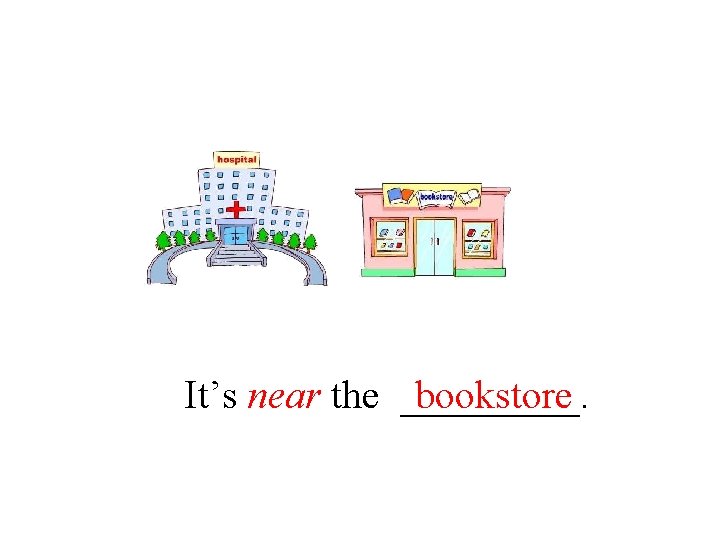It’s near the _____. bookstore 
