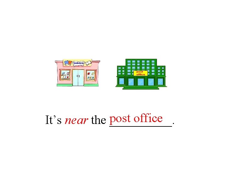 post office It’s near the _____. 