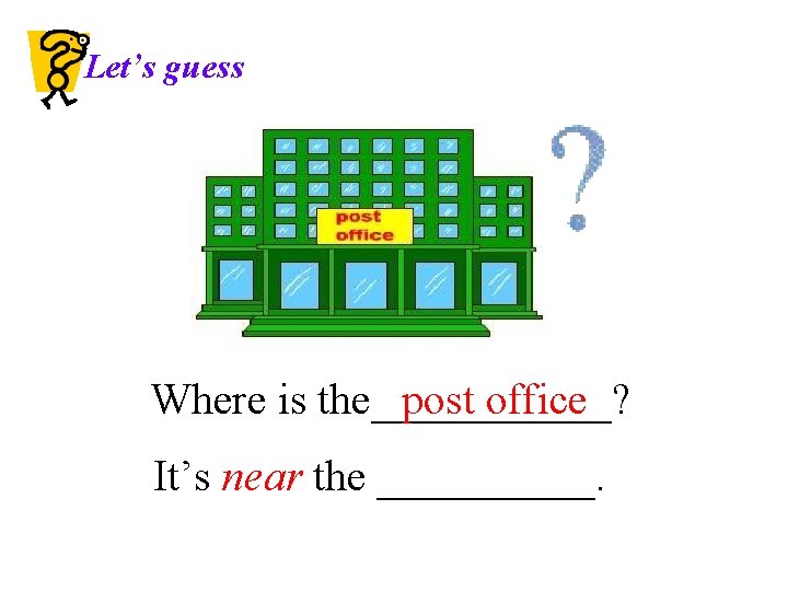 Let’s guess Where is the______? post office It’s near the _____. 