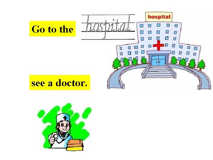 Go to the see a doctor. 