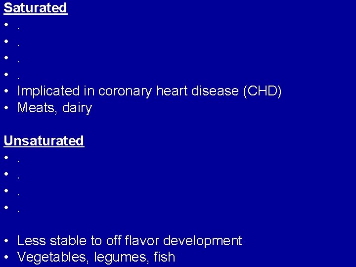 Saturated • Implicated in coronary heart disease (CHD) • Meats, dairy Unsaturated • Less