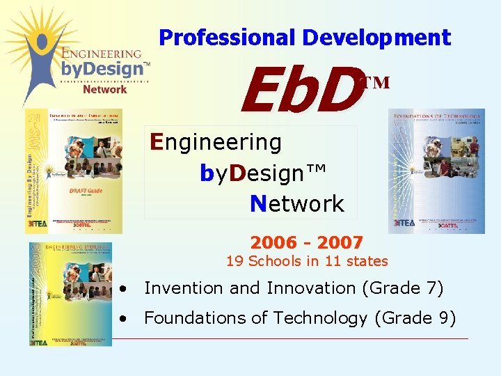 Professional Development Eb. D ™ Engineering by. Design™ Network 2006 - 2007 19 Schools