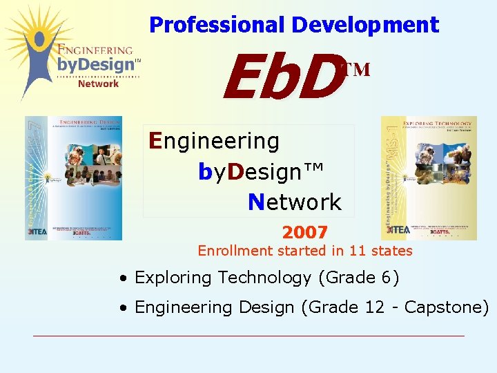 Professional Development Eb. D ™ Engineering by. Design™ Network 2007 Enrollment started in 11